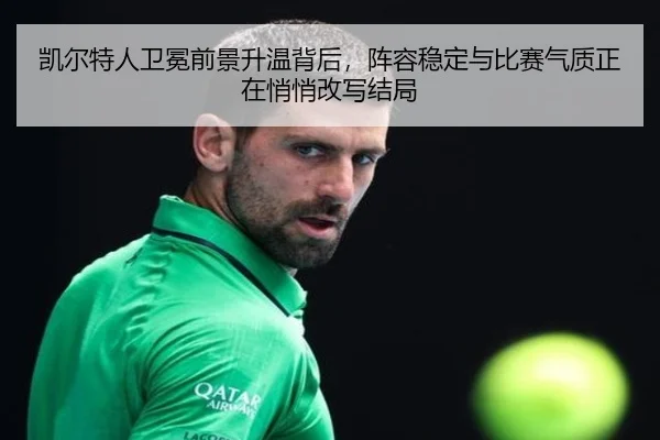 凯尔特人卫冕前景升温背后，阵容稳定与比赛气质正在悄悄改写结局（1xbettiyu）